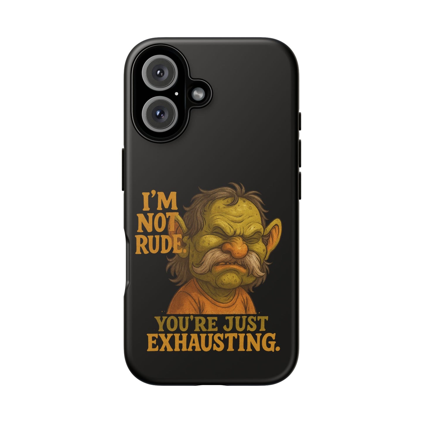 Phone Case — "I'm Not Rude, You're Just Exhausting" Grumpy Goblin Protective Cover