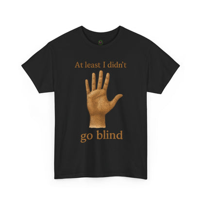 At Least I Didn’t Go Blind hand graphic T-Shirt | Humorous Statement Tee