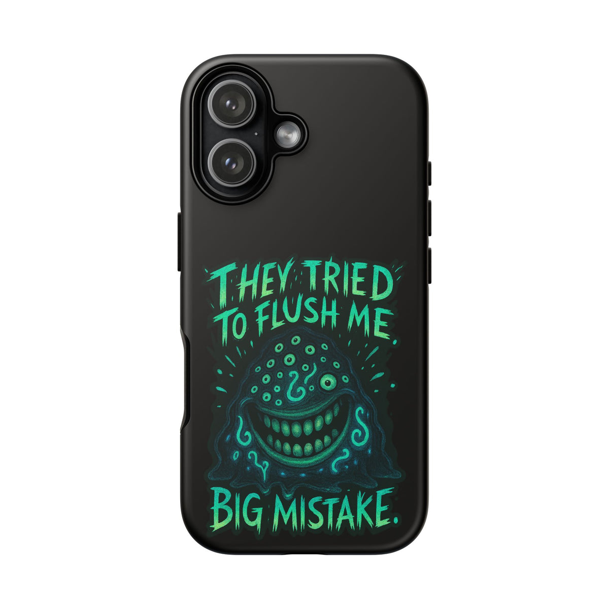 Phone Case — Glow Monster "They Tried to Flush Me, Big Mistake"
