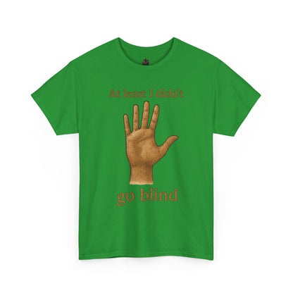At Least I Didn’t Go Blind T-Shirt | Hand Illustration, Humorous Phrase