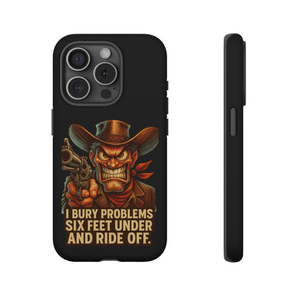 Tough Cowboy Phone Case — "I Bury Problems Six Feet Under and Ride Off" Protective iPhone Case
