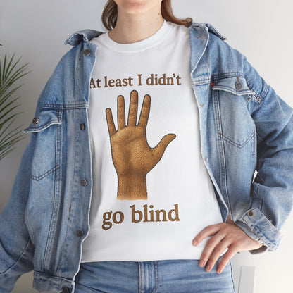 At Least I Didn’t Go Blind hand graphic T-Shirt | Humorous Statement Tee