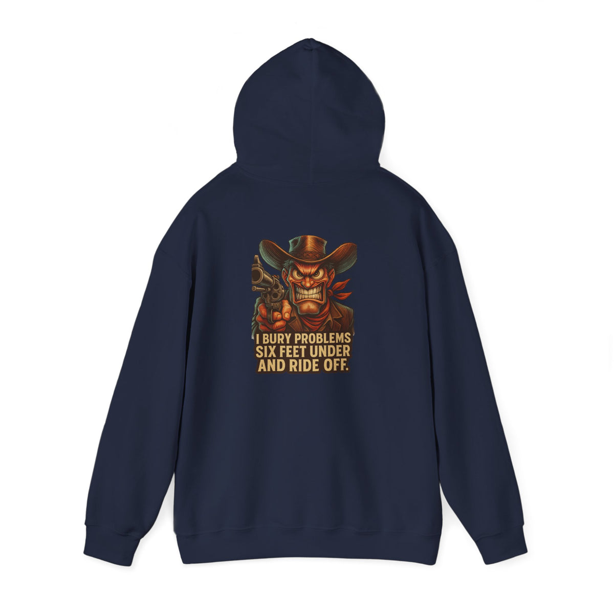 Cowboy Hoodie — "I Bury Problems Six Feet Under and Ride Off" Western Graphic Sweatshirt