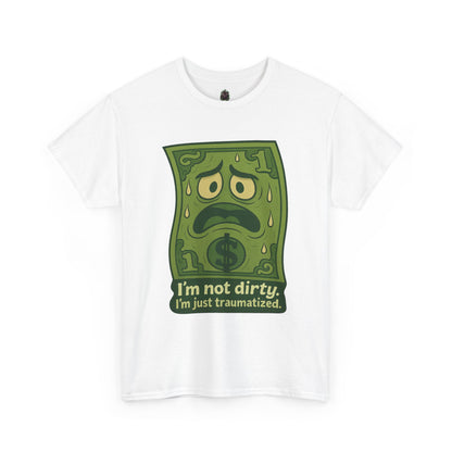 I’m Not Dirty, I’m Just Traumatized – Funny Dollar Bill T-Shirt