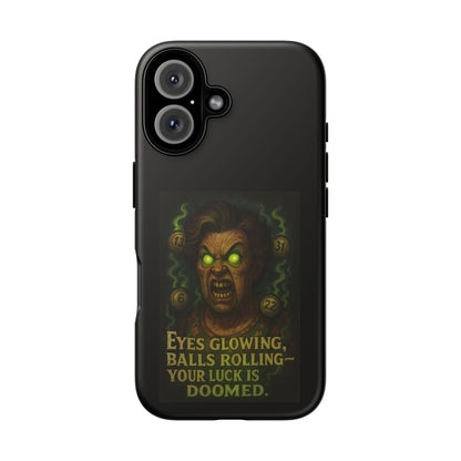 Horror Phone Case — "Eyes Glowing, Balls Rolling — Your Luck Is Doomed"