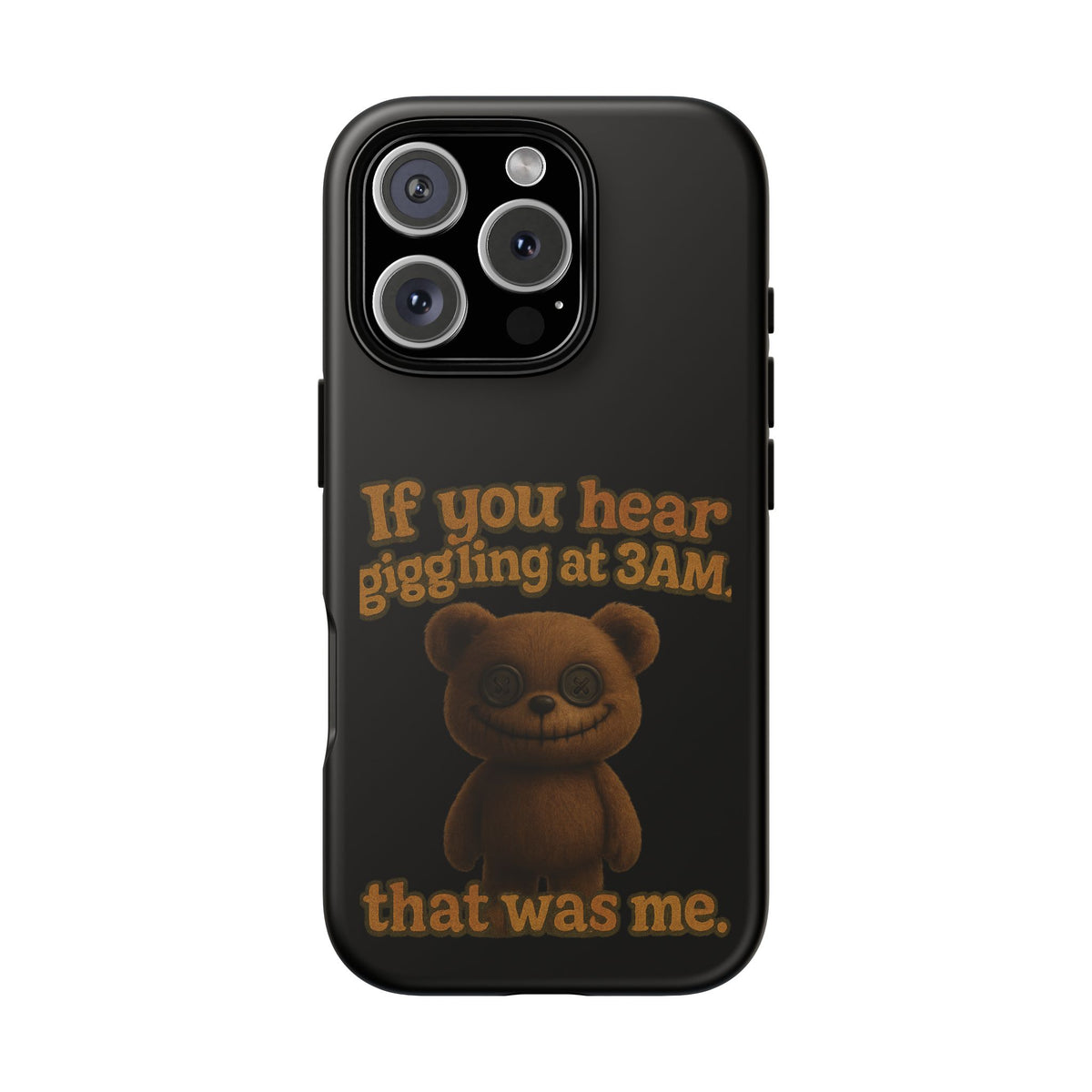 Phone Case — Creepy Teddy Design: "If you hear giggling at 3AM, that was me."