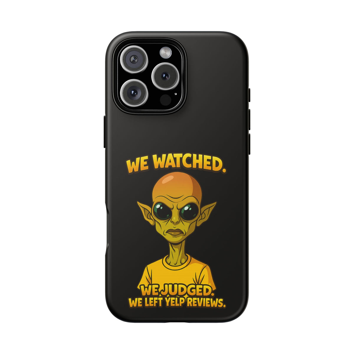 Phone Case — Funny Alien Design: "We Watched. We Judged. We Left Yelp Reviews."