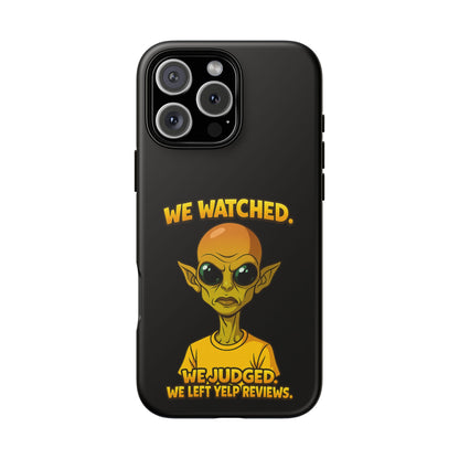 Phone Case — Funny Alien Design: "We Watched. We Judged. We Left Yelp Reviews."