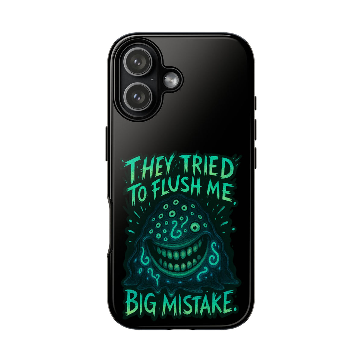 Phone Case — Glow Monster "They Tried to Flush Me, Big Mistake"
