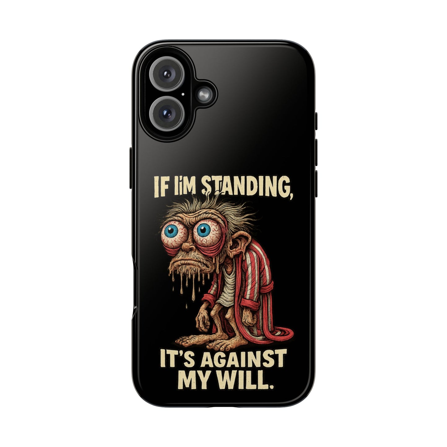 If I’m Standing It’s Against My Will — Funny Sleepy Monster Phone Case