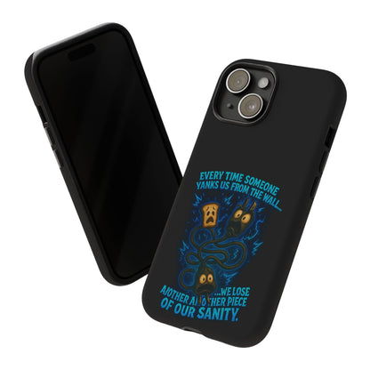 Phone Case — 'Every Time Someone Yanks Us From the Wall... We Lose Another Piece of Our Sanity' Blue Monster Design