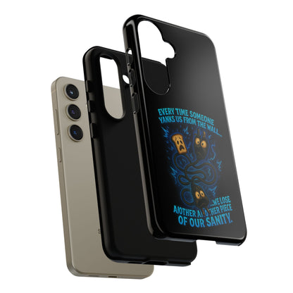 Phone Case — 'Every Time Someone Yanks Us From the Wall... We Lose Another Piece of Our Sanity' Blue Monster Design