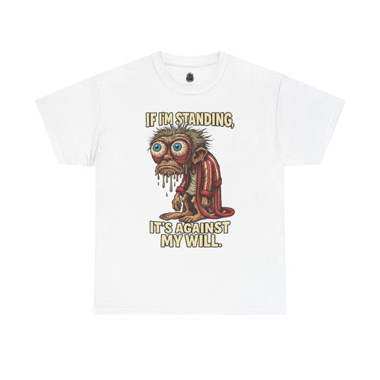 If I’m Standing, It’s Against My Will Tee