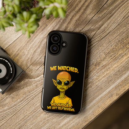 Phone Case — Funny Alien Design: "We Watched. We Judged. We Left Yelp Reviews."