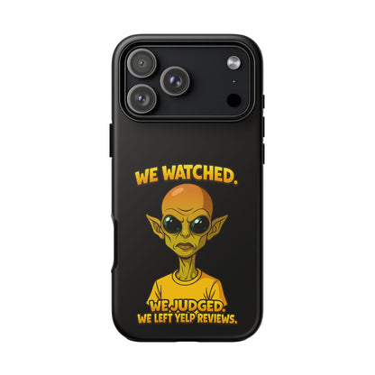 Phone Case — Funny Alien Design: "We Watched. We Judged. We Left Yelp Reviews."
