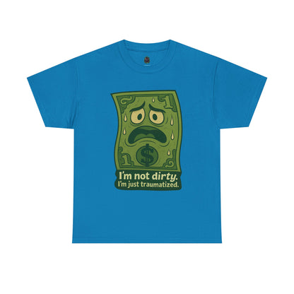 I’m Not Dirty, I’m Just Traumatized – Funny Dollar Bill T-Shirt