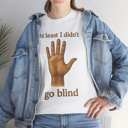 At Least I Didn’t Go Blind T-Shirt | Hand Illustration, Humorous Phrase