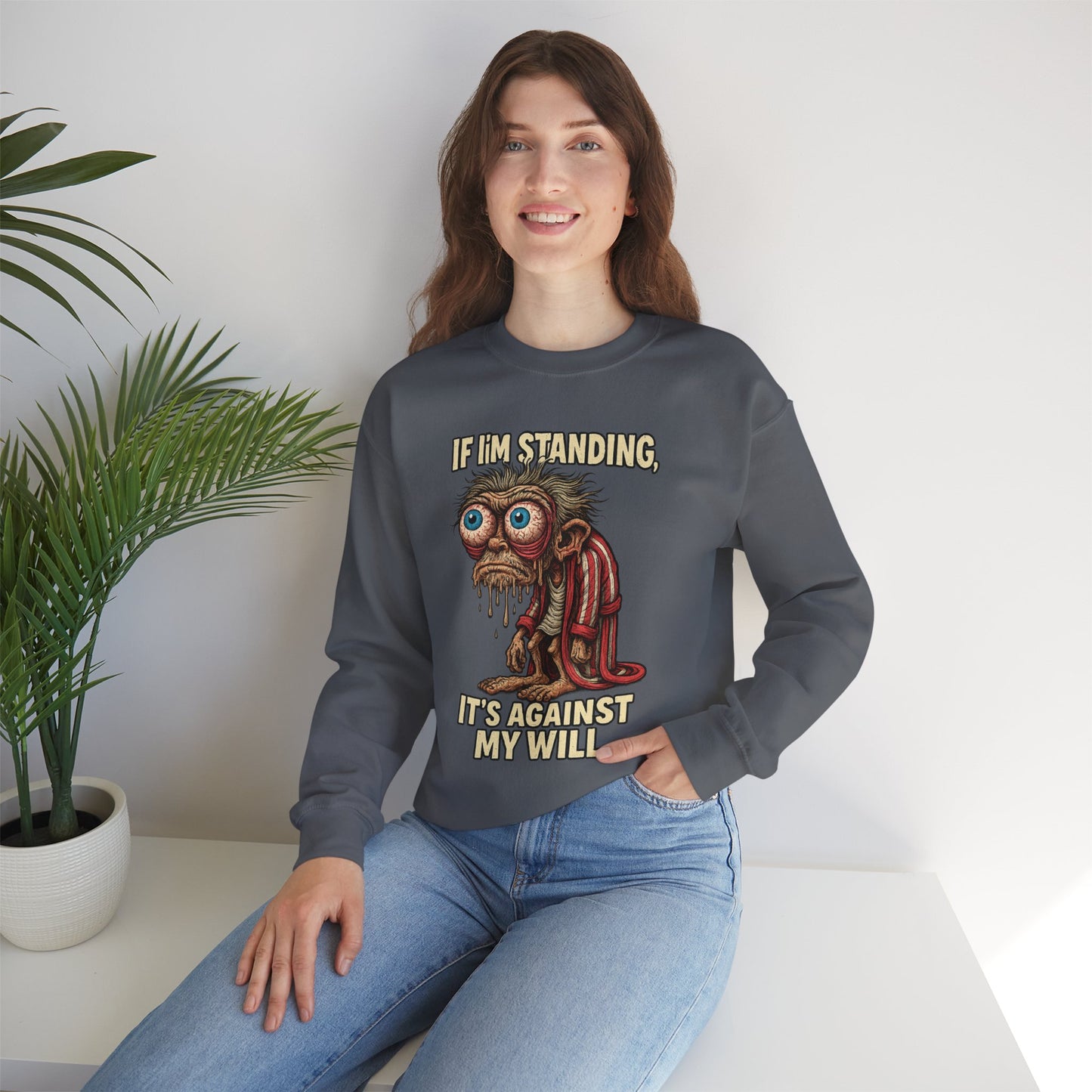 If I'm Standing, It's Against My Will – Slouchy Zombie Sweatshirt