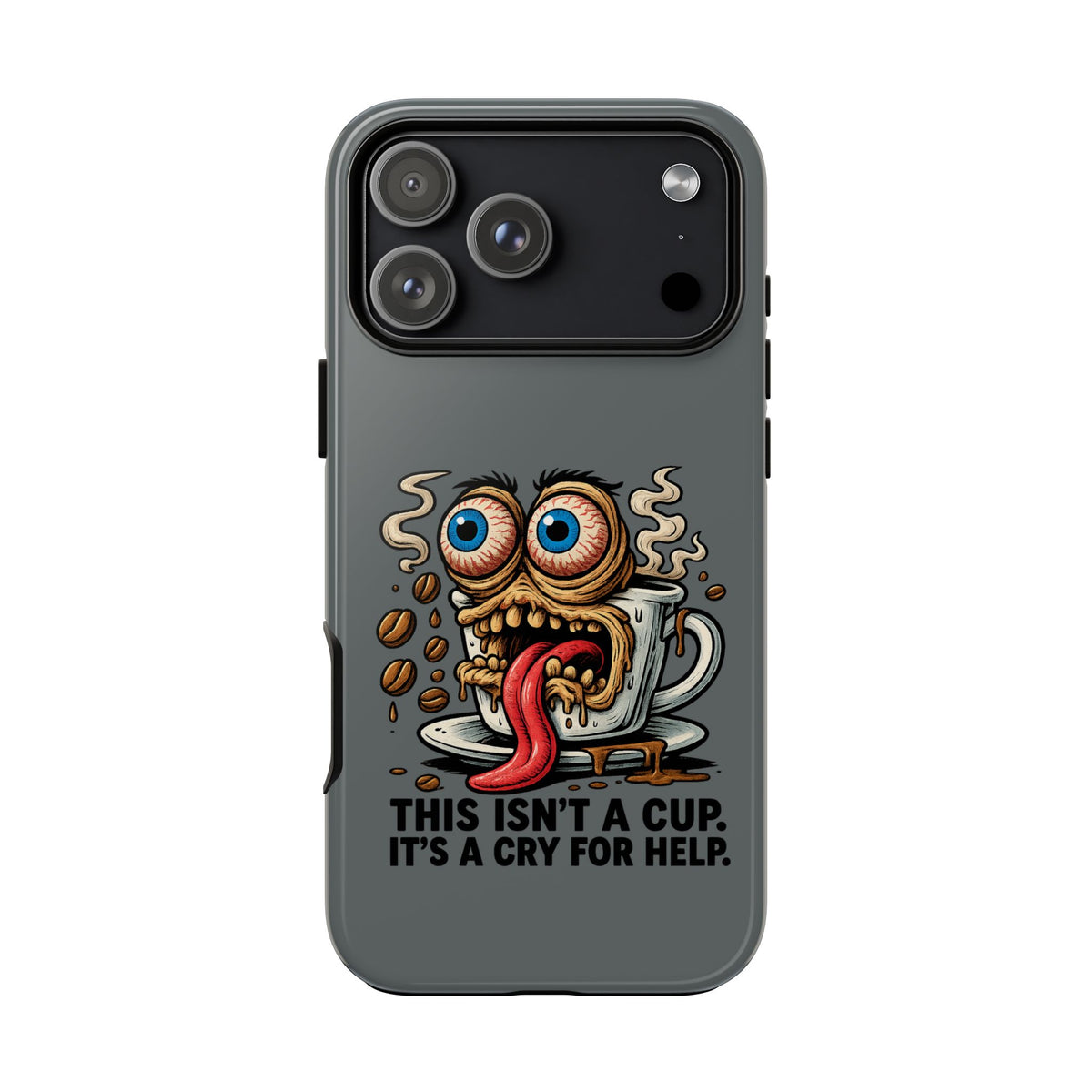 Phone Case — "This Isn't a Cup, It's a Cry for Help" Coffee Monster Design