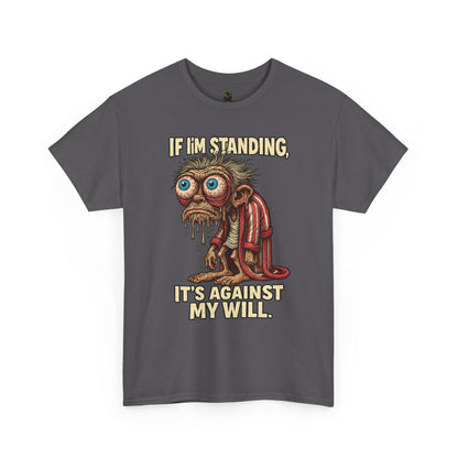 If I’m Standing, It’s Against My Will Tee