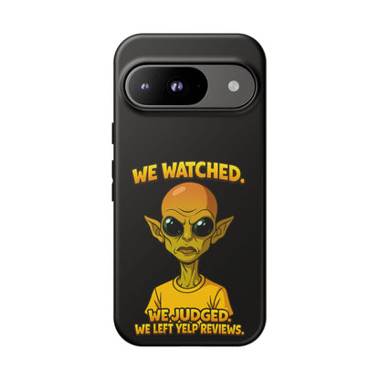 Phone Case — Funny Alien Design: "We Watched. We Judged. We Left Yelp Reviews."