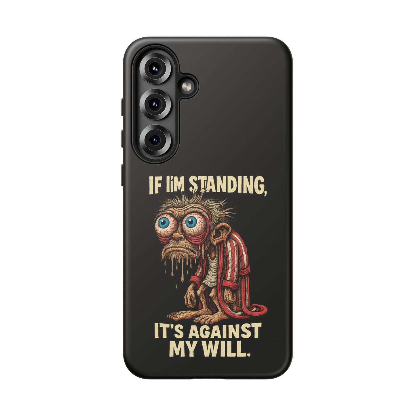 If I’m Standing It’s Against My Will — Funny Sleepy Monster Phone Case