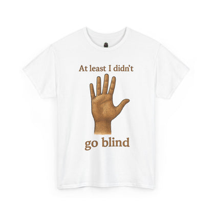 At Least I Didn’t Go Blind hand graphic T-Shirt | Humorous Statement Tee