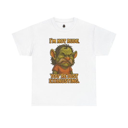 I'm Not Rude You're Just Exhausting Troll Tee | Funny Sarcastic Shirt