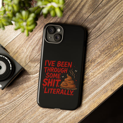Phone Case — "I've Been Through Some Shit. Literally." Humorous Resilient Tough Case