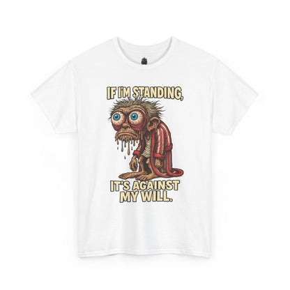If I’m Standing, It’s Against My Will Tee