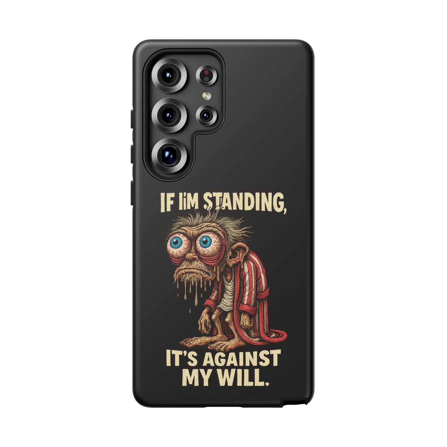 If I’m Standing It’s Against My Will — Funny Sleepy Monster Phone Case