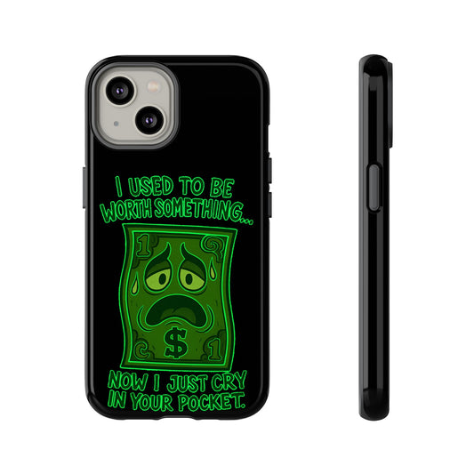 Phone Case — "I Used to Be Worth Something, Now I Just Cry in Your Pocket" Funny Sad Dollar Design