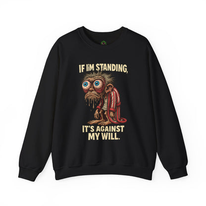 If I'm Standing, It's Against My Will – Slouchy Zombie Sweatshirt