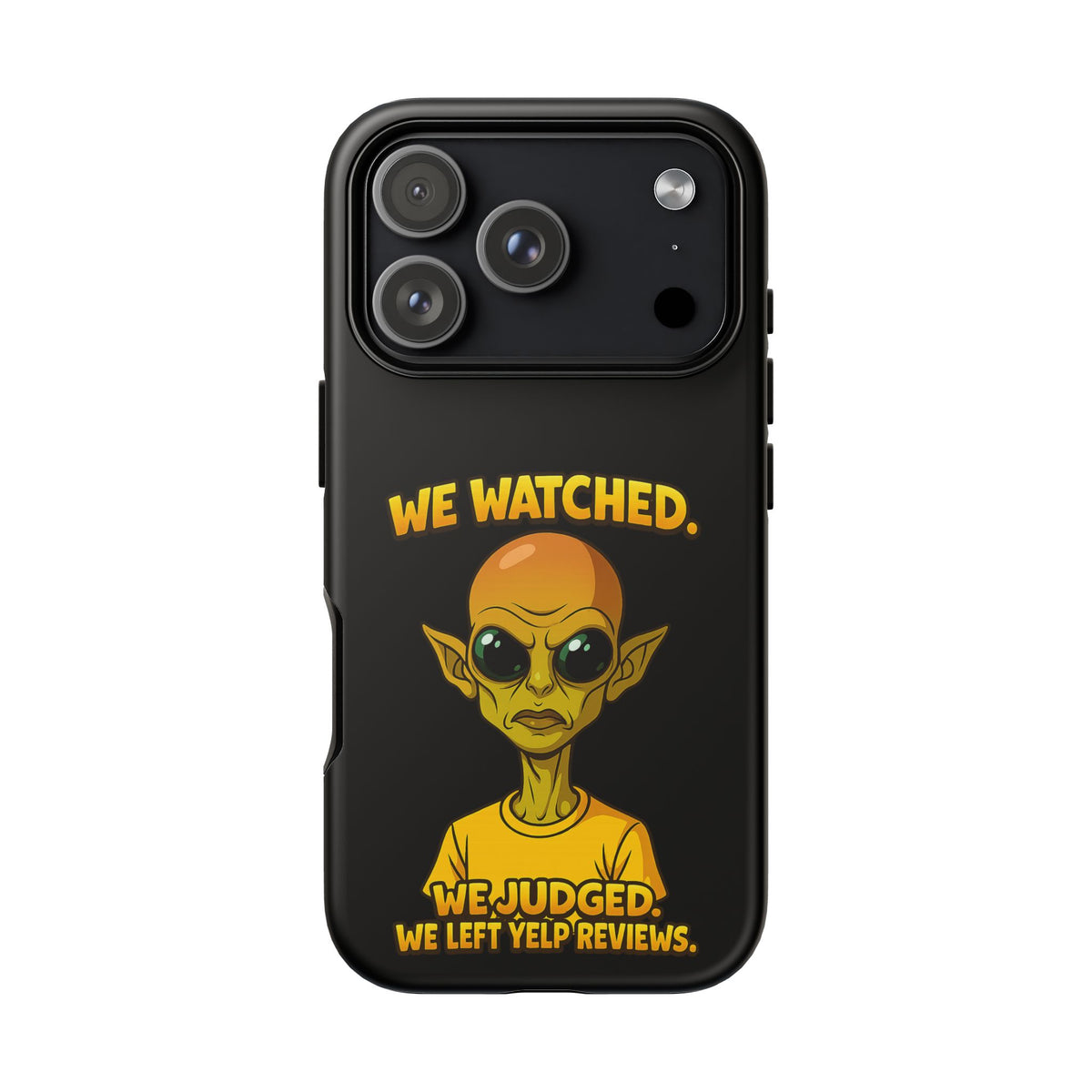 Phone Case — Funny Alien Design: "We Watched. We Judged. We Left Yelp Reviews."