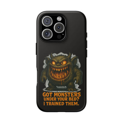 Phone Case — "Got Monsters Under Your Bed? I Trained Them." Funny Monster Protective Cover