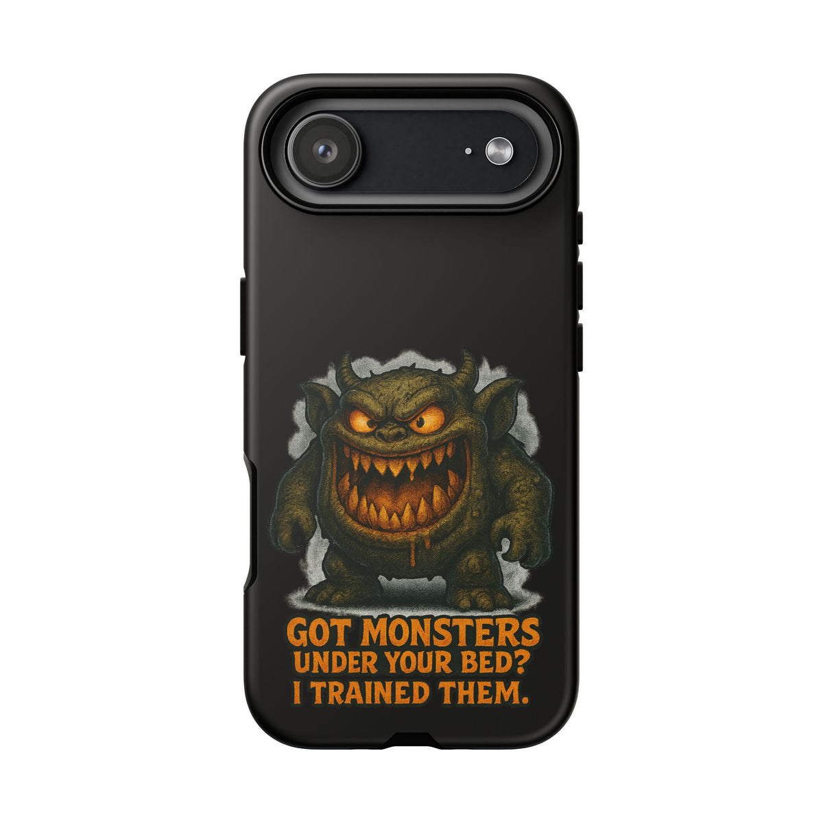Phone Case — "Got Monsters Under Your Bed? I Trained Them." Funny Monster Protective Cover