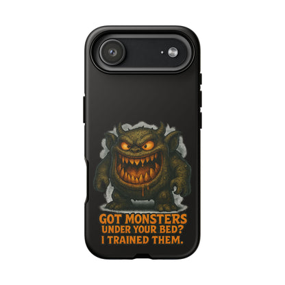 Phone Case — "Got Monsters Under Your Bed? I Trained Them." Funny Monster Protective Cover