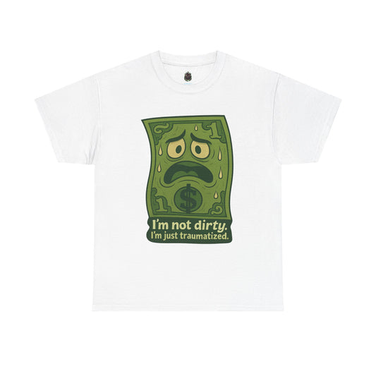 I’m Not Dirty, I’m Just Traumatized – Funny Dollar Bill T-Shirt