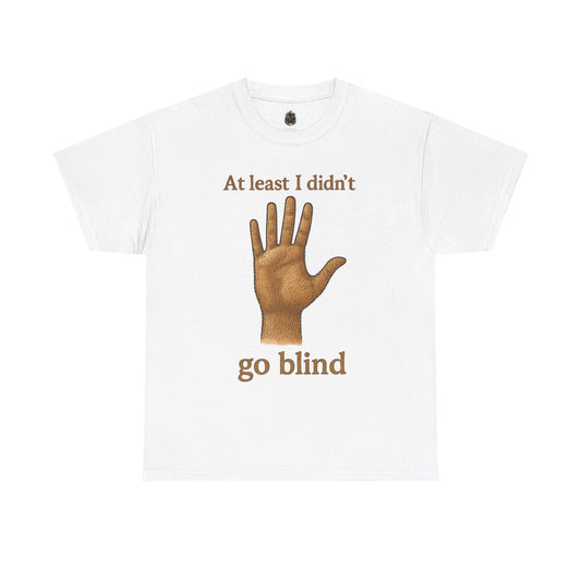 At Least I Didn’t Go Blind hand graphic T-Shirt | Humorous Statement Tee