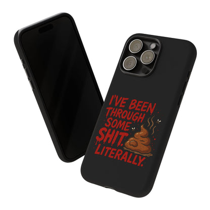 Phone Case — "I've Been Through Some Shit. Literally." Humorous Resilient Tough Case