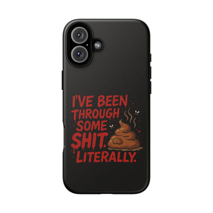 Phone Case — "I've Been Through Some Shit. Literally." Humorous Resilient Tough Case