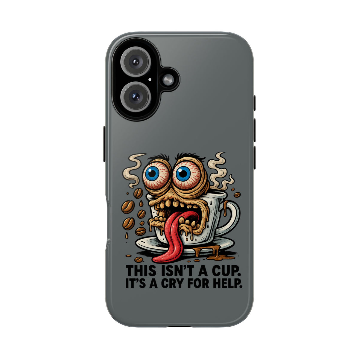 Phone Case — "This Isn't a Cup, It's a Cry for Help" Coffee Monster Design