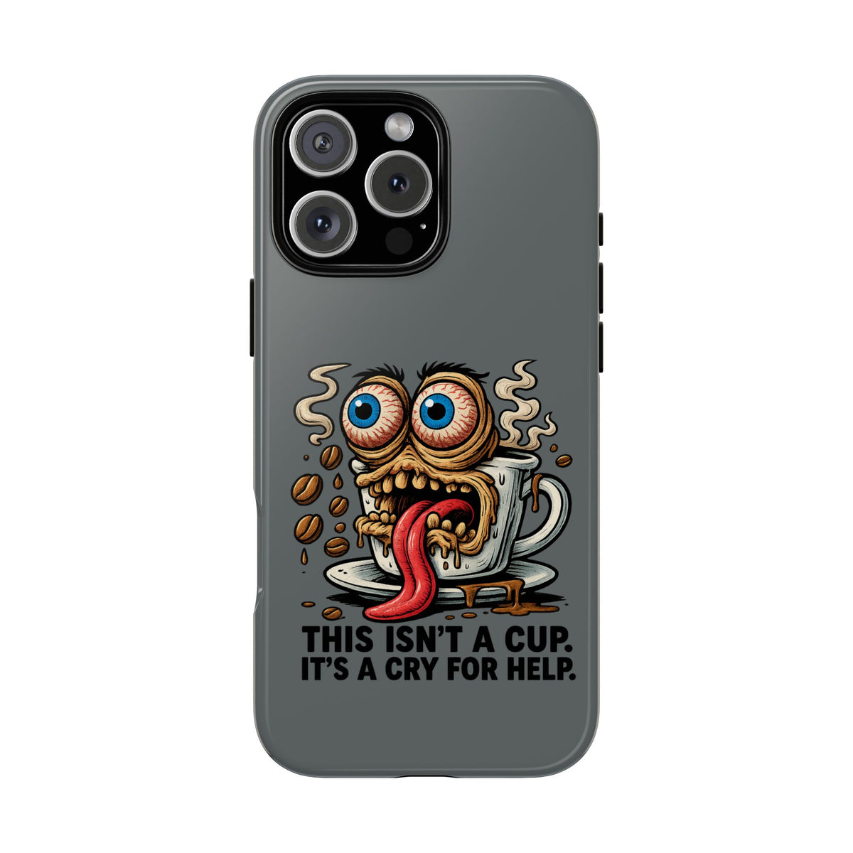 Phone Case — "This Isn't a Cup, It's a Cry for Help" Coffee Monster Design
