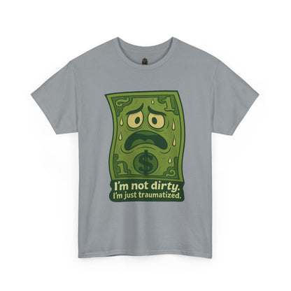 I’m Not Dirty, I’m Just Traumatized – Funny Dollar Bill T-Shirt