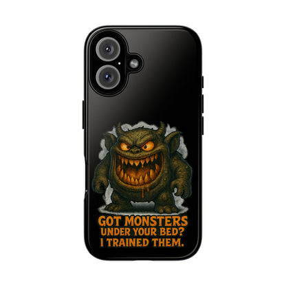 Phone Case — "Got Monsters Under Your Bed? I Trained Them." Funny Monster Protective Cover