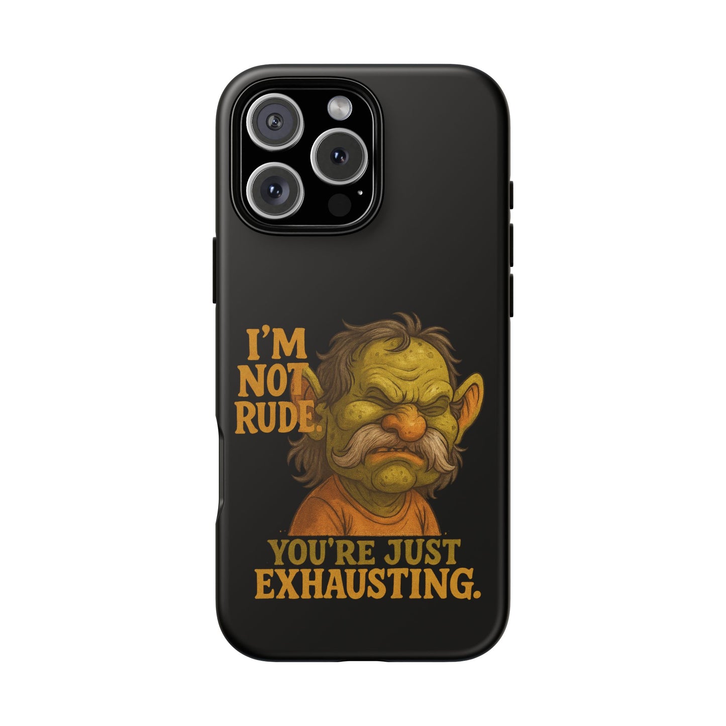 Phone Case — "I'm Not Rude, You're Just Exhausting" Grumpy Goblin Protective Cover