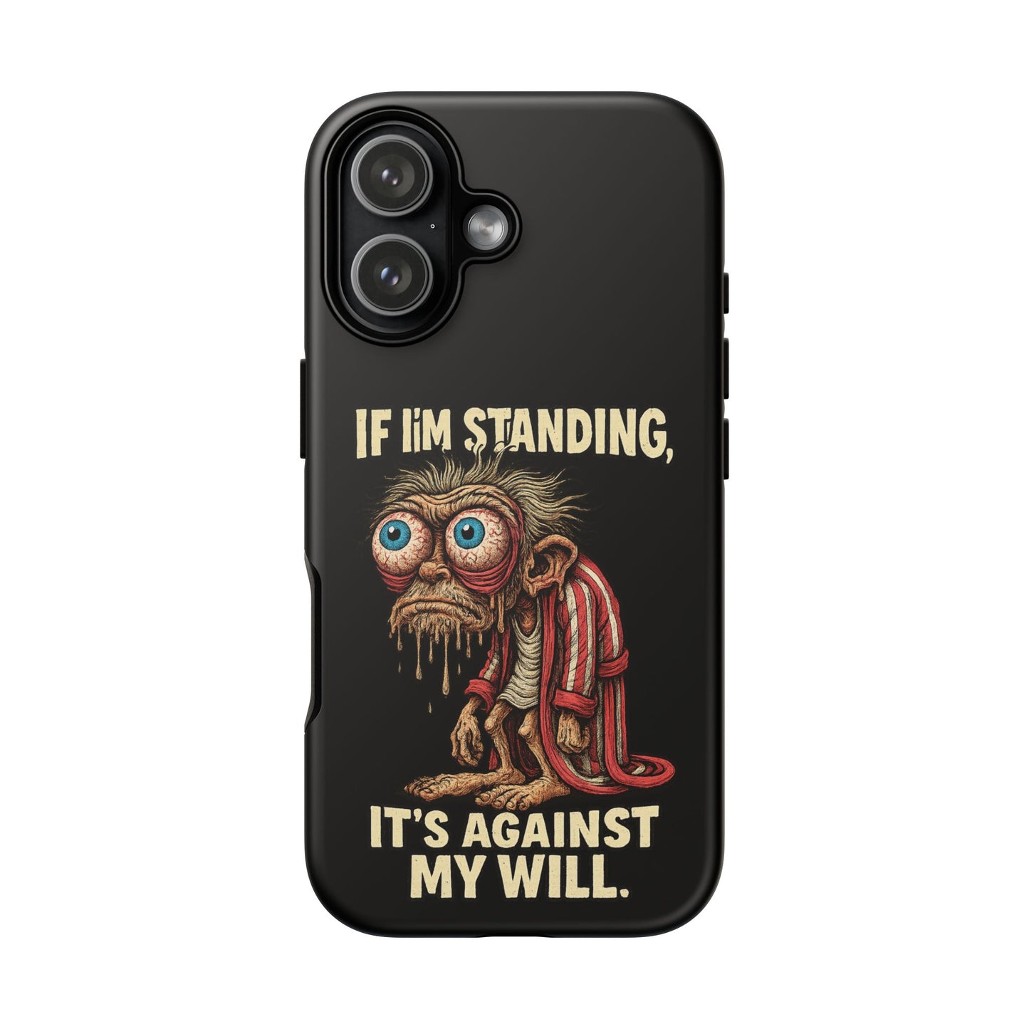 If I’m Standing It’s Against My Will — Funny Sleepy Monster Phone Case