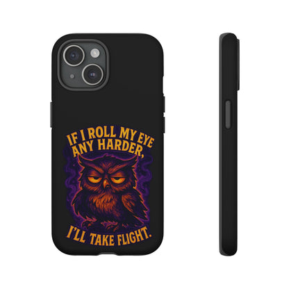 Phone Case — 'If I Roll My Eye Any Harder I'll Take Flight' Owl Graphic