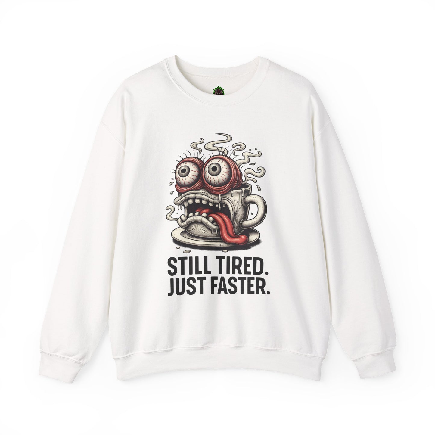 Still Tired. Just Faster. – Caffeinated Chaos Crewneck