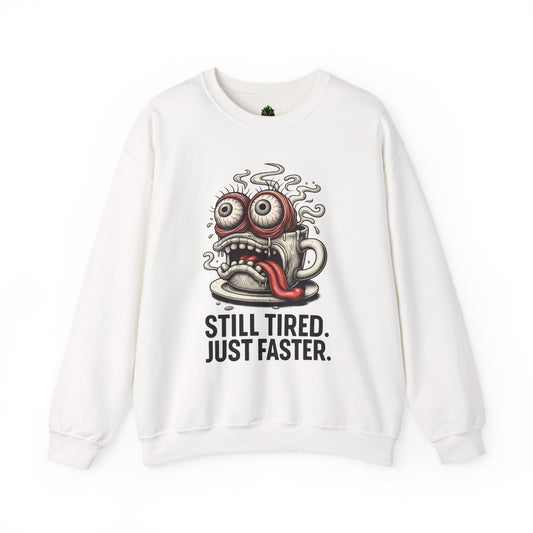 Still Tired. Just Faster. – Caffeinated Chaos Crewneck